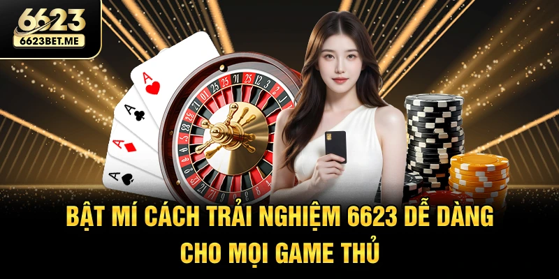 bat-mi-cach-trai-nghiem-6623-de-dang-cho-moi-game-thu