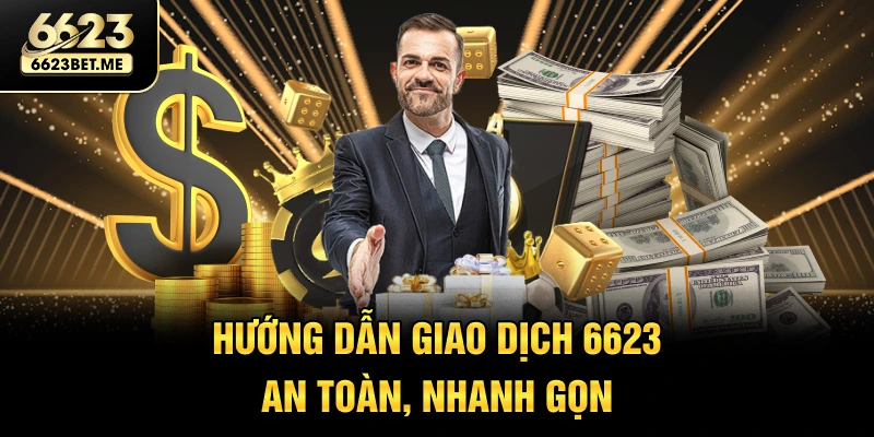 huong-dan-giao-dich-6623-an-toan-nhanh-gon