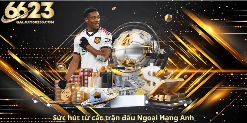 Suc-hut-tu-cac-tran-dau-Ngoai-Hang-Anh