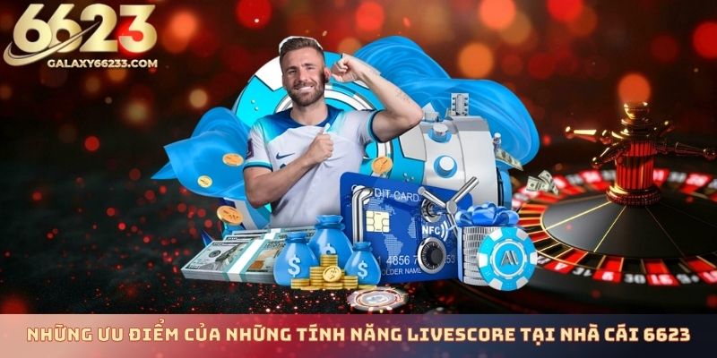 nhung-uu-diem-cua-nhung-tinh-nang-livescore-tai-nha-cai-6623