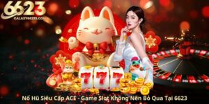 no-hu-sieu-cap-ace-game-slot-khong-nen-bo-qua-tai-6623
